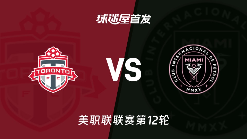 【美职联】多伦多FCvs迈阿密国际首发阵容名单(2026年05月10日)